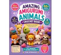 AMAZING AMIGURUMI ANIMALS CROCHET BOOK: 40 Adorable Low-Sew Patterns with Step-by-Step Visuals for Every Skill Level