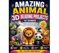 AMAZING ANIMAL 3D BEADING PROJECTS FOR BIGINNERS: A Beginner-Friendly Collection of Vibrant 3D Bead Designs, Patterns, and Creative Projects
