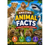 Amazing Animal Facts: 100 Incredible Facts, Fun Quizzes & Animal Superpowers for Kids Ages 6-10