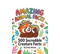 AMAZING ANIMAL FACTS: 500 Incredible Creature Facts for Kids, Weird Wildlife Trivia, and Bizarre True Stories