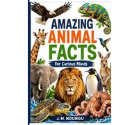 Amazing Animal Facts for Curious Minds: 100+ Fun, Weird & Incredible Animal Facts for Kids and Adults