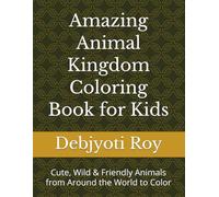 Amazing Animal Kingdom Coloring Book for Kids: Cute, Wild & Friendly Animals from Around the World to Color (Drawing Books for Kids)