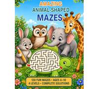 Amazing Animal-Shaped Mazes: 120 Fun Mazes for Kids Ages 6-10 with Four Difficulty Levels and Complete Solutions