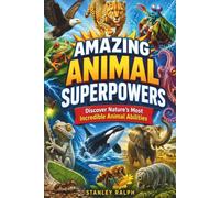 Amazing Animal Superpowers: Discover Nature's Most Incredible Animal Abilities
