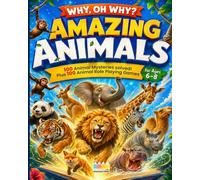 Amazing Animals: 100 Animal Mysteries Solved! Plus 100 Animal Role Playing Games for Kids 6-8 (Why, Oh Why?)