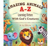 Amazing Animals A-Z: Learning Virtues With God's Creatures With Inspiring Affirmations & Bible Verses for Kids