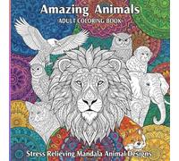 Amazing Animals Adult Coloring Book : Stress Relieving Mandala Animal Designs