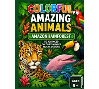 AMAZING ANIMALS COLORING BOOK: THE AMAZON: 50 Color-by-Number Mosaic Puzzles with Fun Facts (COLORFUL AMAZING ANIMALS: COLORING BOOK)