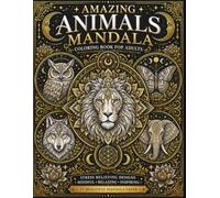 Amazing Animals Mandala Coloring Book for Adults: Stress Relieving Animal Mandalas for Relaxation, Mindfulness, Creativity and Adult Coloring Fun