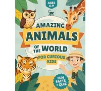 Amazing Animals of the World for Curious Kids: Explore the Animal Kingdom with Interesting Facts, Colorful Illustrations and a Fun Quiz for Kids Ages 6-9