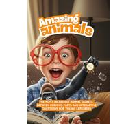 AMAZING ANIMALS: The most incredible animal secrets between true, curious facts and interactive questions for young explorers (ANIMALI INCREDIBILI)