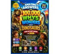 AMAZING ANSWERS FOR 100,000 WHYS AND WONDERS ABOUT DINOSAURS KIDS DO NOT KNOW IN 2026: Discover the Giants, Predators, and Fossil Secrets Behind the Prehistoric Beasts That Never Really Left