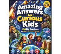 Amazing Answers for Curious Kids: 100 Big Questions and Easy Answers: A Full-Color Educational Book About Science, Space, Nature, Animals, History, ... Technology & Everyday Life for Ages 6-12