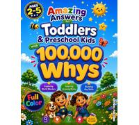 Amazing Answers for Toddlers and Preschool Kids with 100,000 Whys: The Full-Color Illustrated Book Exploring World Wonders, Inspiring Growing Minds, and Building Key Skills for Ages 2, 3, 4, and 5