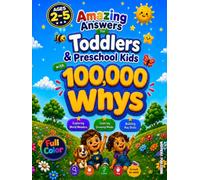 Amazing Answers for Toddlers and Preschool Kids with 100,000 Whys: The Full-Color Illustrated Book Exploring World Wonders, Inspiring Growing Minds, and Building Key Skills for Ages 2, 3, 4, and 5