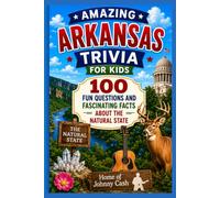 Amazing Arkansas Trivia for Kids: 100 Fun Questions and Fascinating Facts About the Natural State