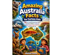 Amazing Australia Facts for Curious Kids: 50 Fun and Educational Facts About Australia's Wildlife, Landscapes, History, Culture, Natural Wonders, and Everyday Life