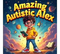 Amazing Autistic Alex story book for kids : A Fun and Inspiring tale Celebrating Autism and Neurodiversity