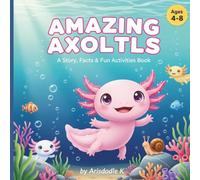 Amazing Axolotls: Story, Facts, Coloring & Activities for Curious Kids