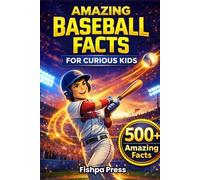 Amazing Baseball Facts for Curious Kids: 500+ Fun, Fascinating & True Baseball Facts for Kids Ages 8-14 (Amazing Sports Facts for Curious Kids)