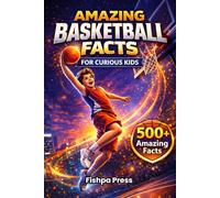 Amazing Basketball Facts for Curious Kids: 500+ Fun, Fascinating & True Basketball Facts for Kids Ages 8-14 (Amazing Sports Facts for Curious Kids)