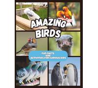 Amazing Birds - Fun Facts and Activities for Curious Kids: Discover Incredible Bird Facts, Feathered Creatures, and the Wonders of the Sky with Activities That Make Learning Fun