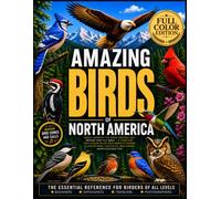 Amazing Birds of North America: Easily Identify the Birds Around You Before They Fly Away | A Complete Full-Color Guide Featuring Stunning Illustrations, Fun Facts, and Expert Identification Tips