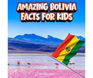 Amazing Bolivia Facts for Kids: A Fun Travel and Learning Book with Color Photos About Bolivia's Salt Flats, Andes, La Paz, Animals, Food, Ancient ... Explorers (Amazing World Facts for Kids)
