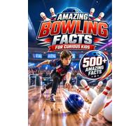 Amazing Bowling Facts For Curious Kids: 500+ Amazing Facts About Ten-Pin Bowling, History, Rules, World Records, Equipment & More for Ages 8-14 (Amazing Sports Facts for Curious Kids)