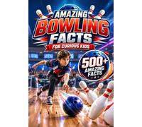 Amazing Bowling Facts For Curious Kids: 500+ Amazing Facts About Ten-Pin Bowling, History, Rules, World Records, Equipment & More for Ages 8-14 (Amazing Sports Facts for Curious Kids)
