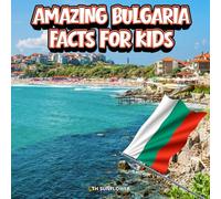 Amazing Bulgaria Facts for Kids: A Fun Travel and Learning Book with Color Photos About Bulgaria's Black Sea, Mountains, Rose Valley, Monasteries, ... Explorers (Amazing World Facts for Kids)