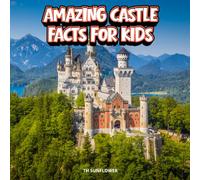 Amazing Castle Facts for Kids: 50 Real Castles, Fortresses and Palaces From Around the World - Photos, True Stories and a Quiz