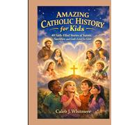 Amazing Catholic History for Kids: 40 Faith-Filled Stories of Saints, Sacrifice, and God’s Love for Lent