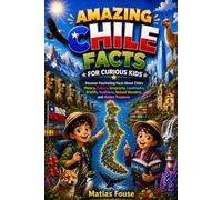 Amazing Chile Facts for Curious Kids: Discover Fascinating Facts About Chile's History, Culture, Geography, Landmarks, Wildlife, Traditions, Natural Wonders, and Hidden Treasures