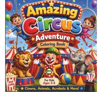 Amazing Circus Adventure Coloring Book: Fun and Easy Coloring Pages for Kids Ages 4-8 Featuring Clowns, Animals, Acrobats, Magic & More