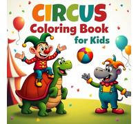 Amazing Circus Coloring Book for Kids: Fun-Filled Circus Coloring Book Featuring Clowns, Elephants, Lions, and More | Ages 3-12
