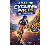 Amazing Cycling Facts for Curious Kids: 500+ Fun, Fascinating & True Cycling Facts for Kids Ages 8-14 (Amazing Sports Facts for Curious Kids)