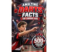 Amazing Darts Facts For Curious Kids: 500+ Amazing Facts About Dartboards, World Championships, Famous Players, History, Rules, Precision Skills & More for Ages 8-14