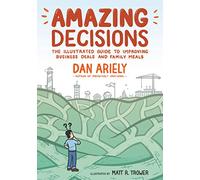 Amazing Decisions: The Illustrated Guide to Improving Business Deals and Family Meals