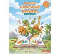 AMAZING DINOSAUR ANSWERS for Curious Kids: 130 Fun Questions & Answers About Dinosaurs - Dinosaur Facts, Fossils, T. Rex & Prehistoric Life for Kids Ages 5-8