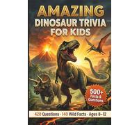 Amazing Dinosaur Trivia for Kids: 420 Brain-Busting Questions and Wild Facts for Ages 8-12