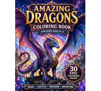 Amazing Dragons Coloring Book: Epic Dragon Coloring Pages for Kids Ages 8-12 with Fantasy Dragons, Castles, Treasure, Magic and Adventure