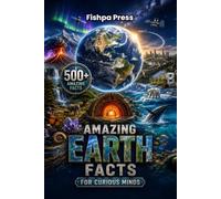 Amazing Earth Facts for Curious Minds: 500 Amazing Facts About Planet Earth, Geography, Volcanoes, Oceans, Weather, Wildlife, Natural Wonders & Science Discoveries for Kids, Teens & Adults