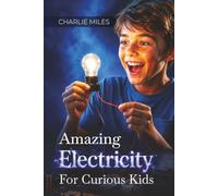 Amazing Electricity for Curious Kids: A Beginner's Guide to Electricity, How It Works, Batteries, Circuits, and the Future of Electrical Engineering (Amazing Engineering for Kids)