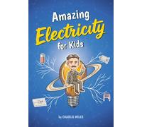 Amazing Electricity for Kids: Learn How Circuits, Batteries, Magnetism, and Electronics Work - A Fun Beginner Guide for Ages 6-12