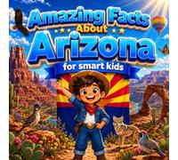 Amazing Facts About Arizona for Smart Kids: A Collection of Interesting Facts and Trivia About Arizona For Kids, Everything Young Readers Should Know ... Wildlife, Traditions, Culture, and More