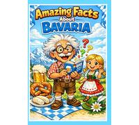 Amazing Facts About Bavaria: A Fun Trivia Journey Through the Land of Castles and Beer: Discover Curious Histories, Hidden Secrets, and Cultural ... a Heritage Glossary for Explorers of All Ages