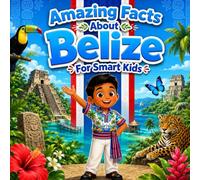 Amazing Facts About Belize for Smart Kids: A Collection of Interesting Facts About Belize For Kids, Everything Young Readers Should Know About Its ... Wildlife, Traditions, Culture, and More