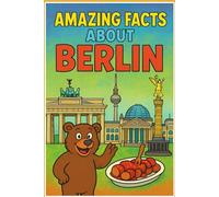 Amazing Facts About Berlin: 250 Fascinating Secrets, Hidden Stories & Surprising Trivia About Germany's Capital City: The Ultimate Fun Fact Guide to ... for Travelers, History Buffs & Trivia Lovers