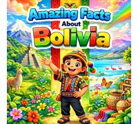 Amazing Facts About Bolivia: A Collection of Interesting Facts About Bolivia, Everything Young Readers Should Know About Its History, Geography, Wildlife, Traditions, Culture, and More